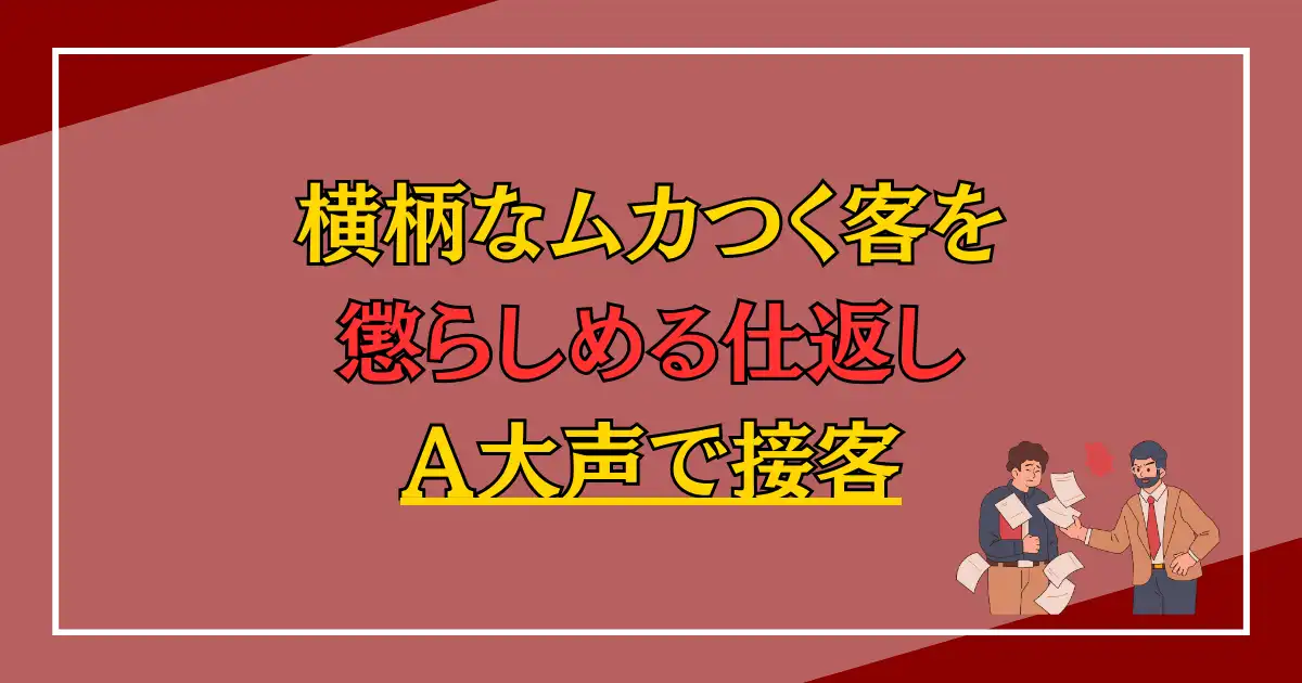 横柄なムカつく客を懲らしめる仕返し