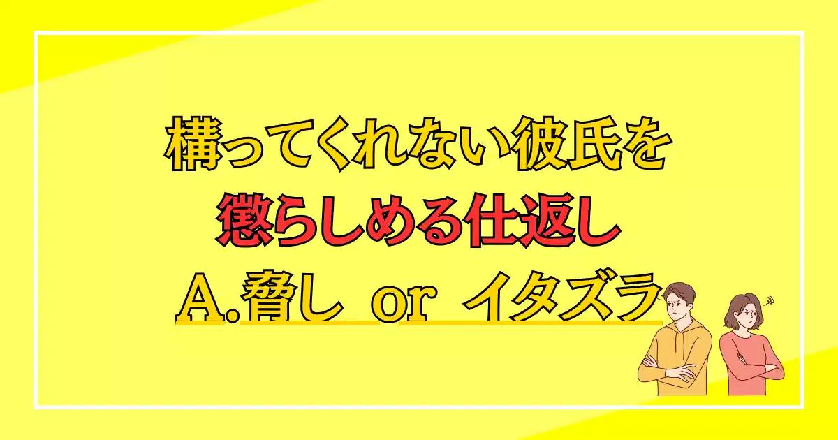 構ってくれない彼氏を懲らしめる仕返し