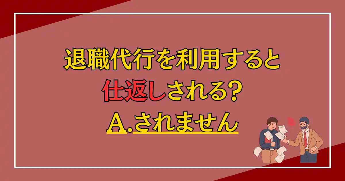 退職代行を利用すると仕返しされる？